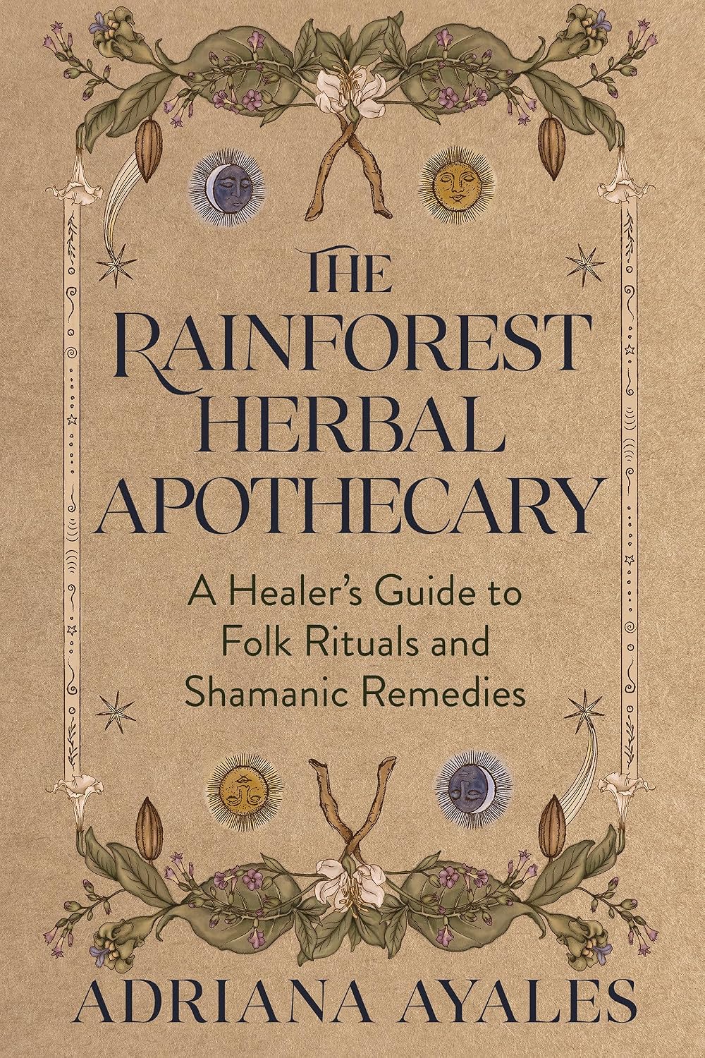 The Rainforest Herbal Apothecary: A Guide to Curanderismo &amp; Plant Medicine by Adriana Ayales