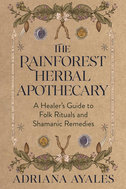 The Rainforest Herbal Apothecary: A Guide to Curanderismo &amp; Plant Medicine by Adriana Ayales